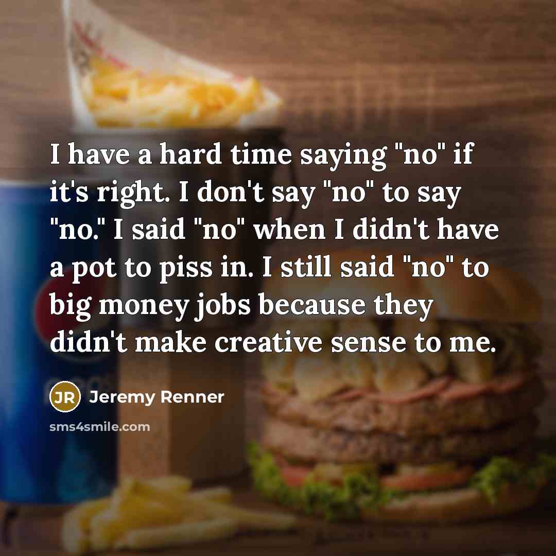“I have a hard time saying "no" if it's right.…” quote by Jeremy Renner