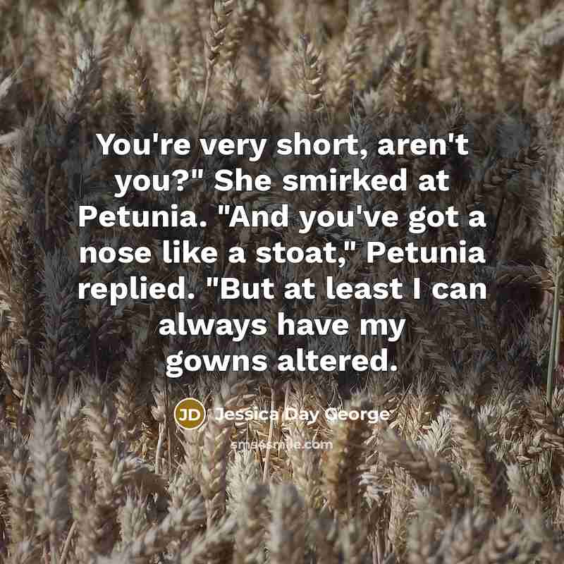 “You're very short, aren't you?" She smirked at Petunia. "And…” quote by Jessica Day George