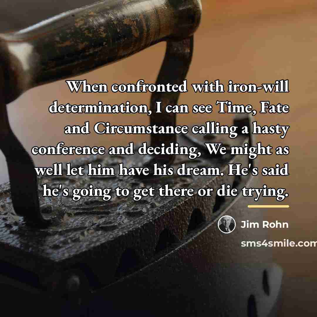 “When confronted with iron-will determination, I can see Time, Fate…” quote by Jim Rohn