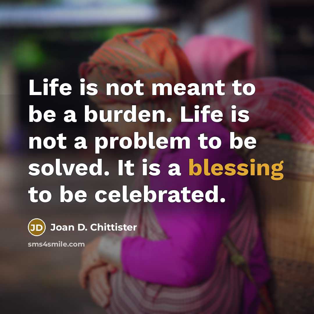 “Life is not meant to be a burden. Life is…” quote by Joan D. Chittister
