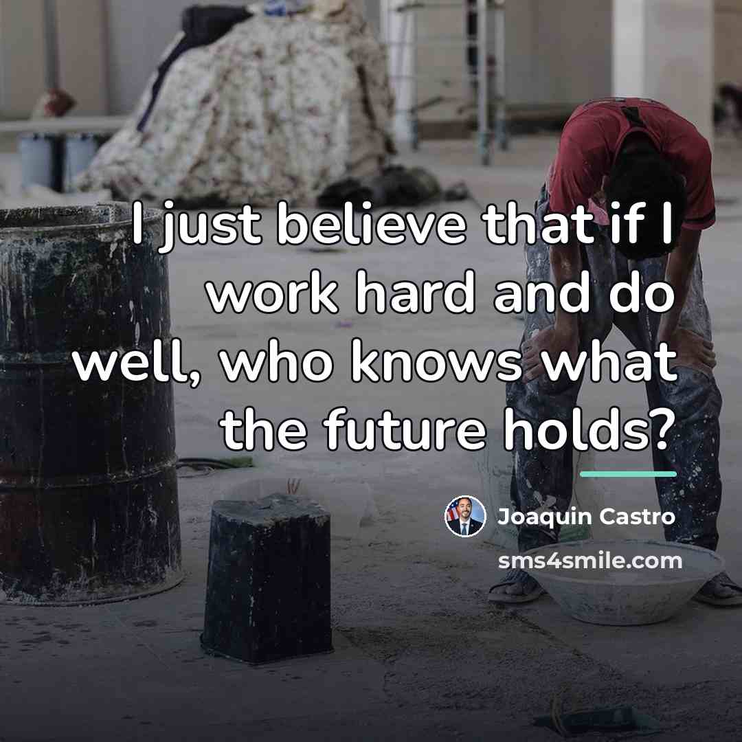 “I just believe that if I work hard and do…” quote by Joaquin Castro