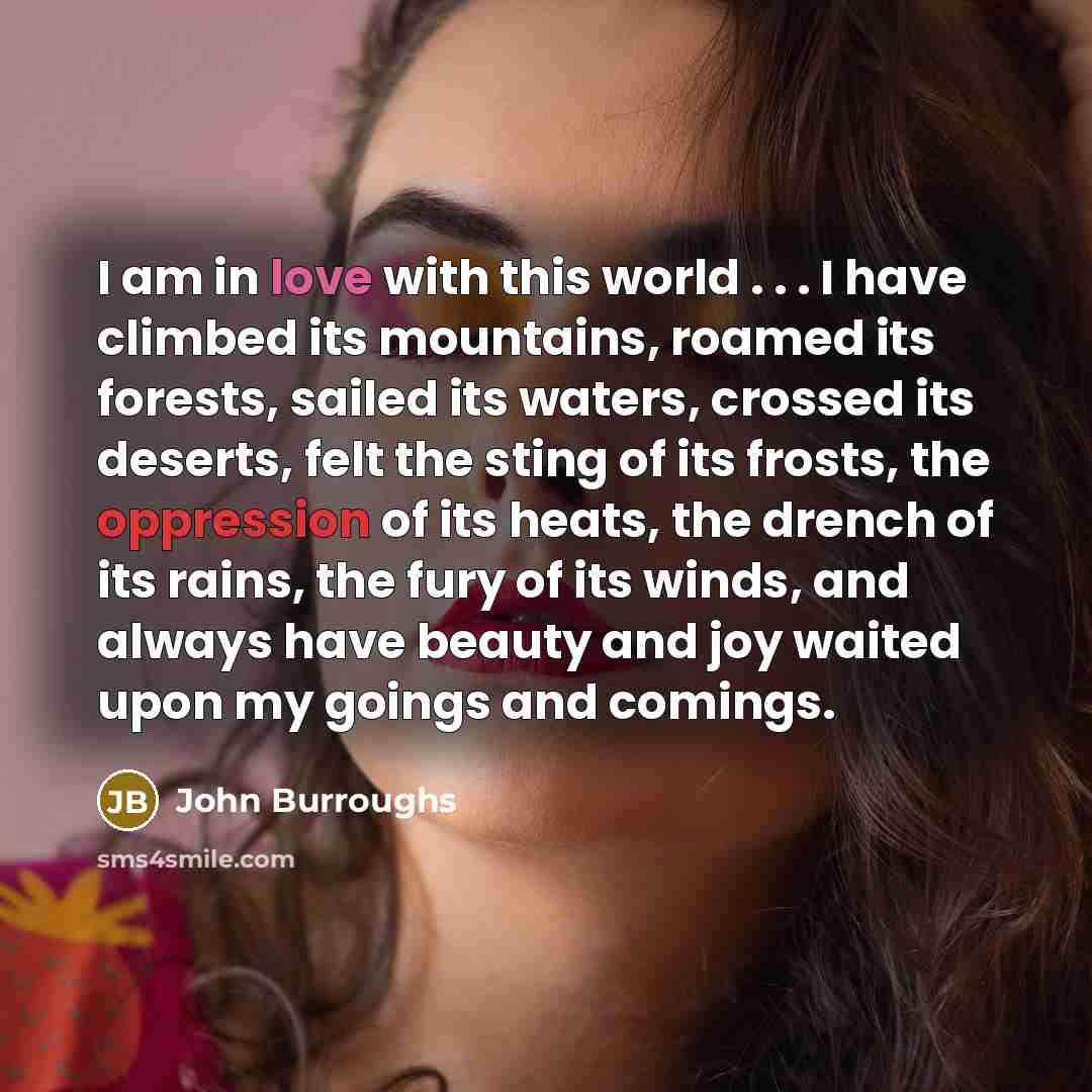 “I am in love with this world . . .…” quote by John Burroughs