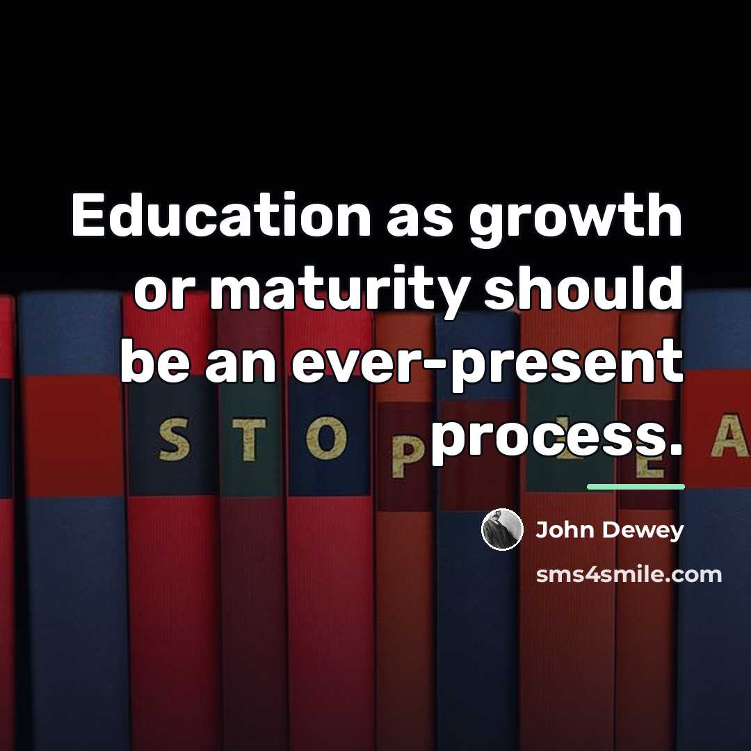 “Education as growth or maturity should be an ever-present process.…” quote by John Dewey
