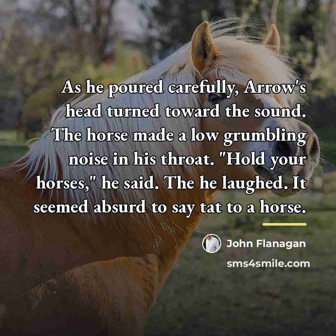 “As he poured carefully, Arrow's head turned toward the sound.…” quote by John Flanagan