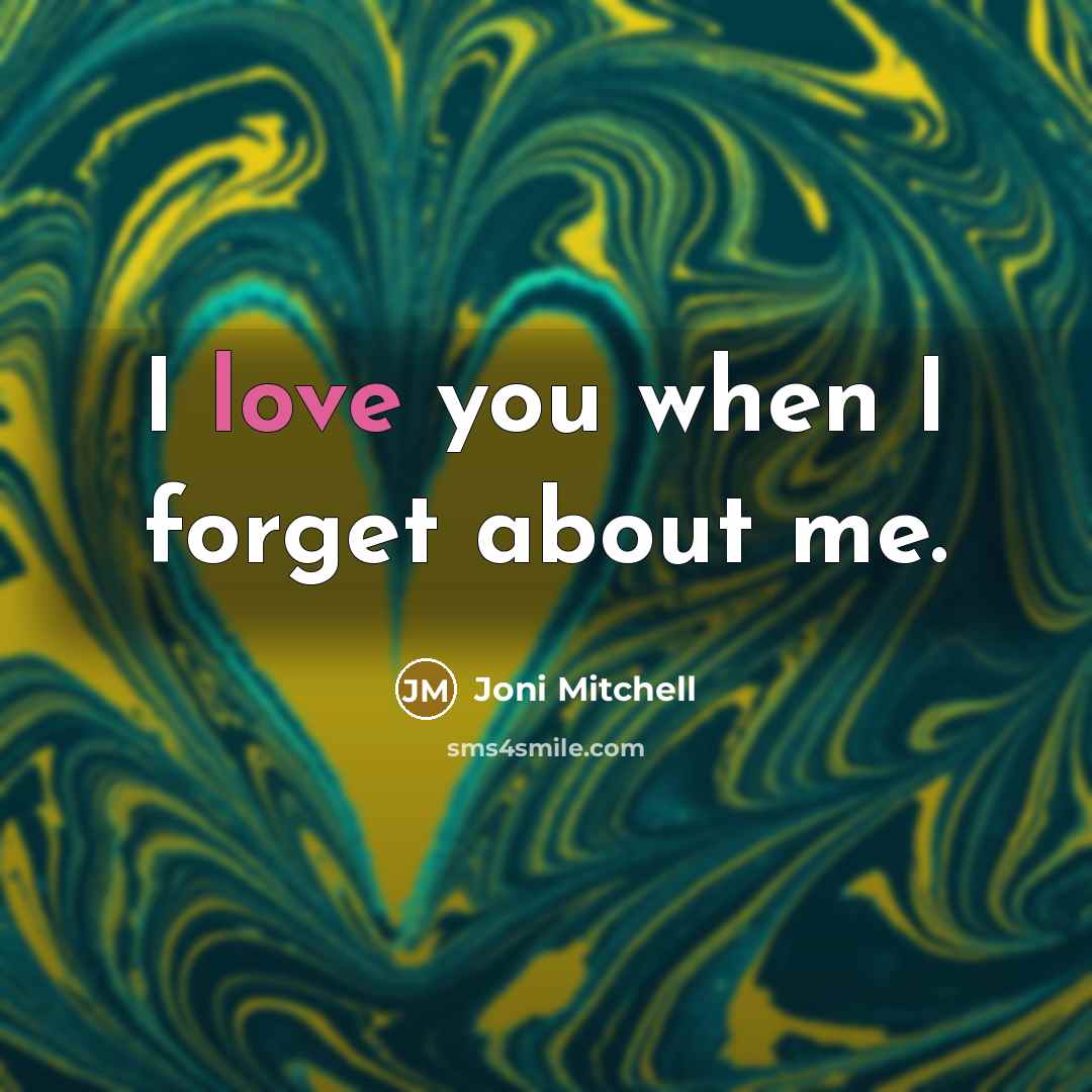 “I love you when I forget about me.…” quote by Joni Mitchell