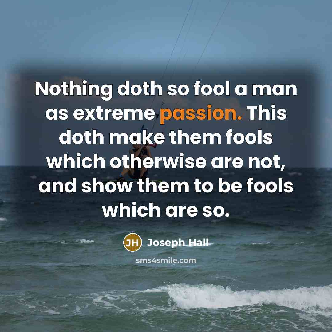 “Nothing doth so fool a man as extreme passion. This…” quote by Joseph Hall