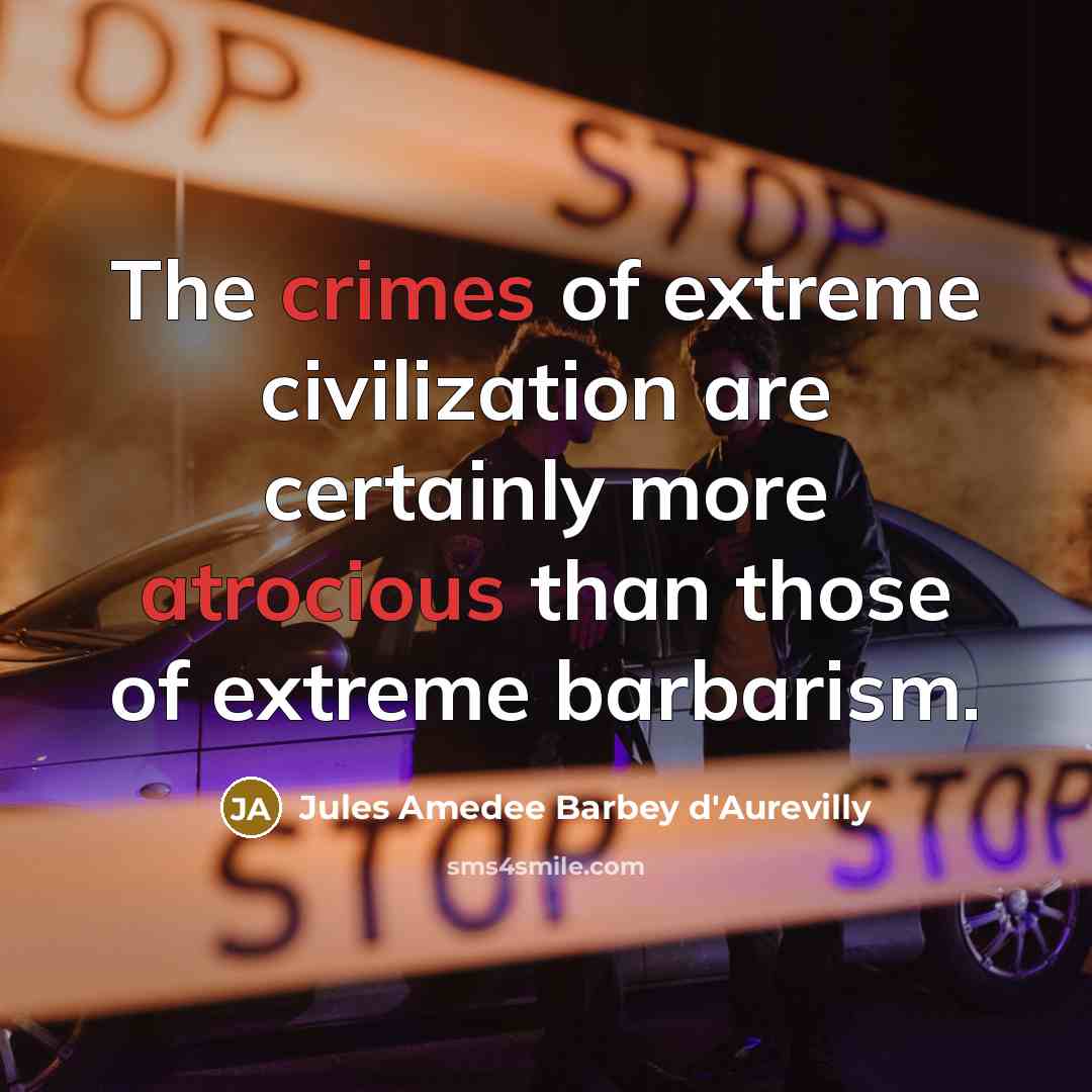 “The crimes of extreme civilization are certainly more atrocious than…” quote by Jules Amedee Barbey d'Aurevilly