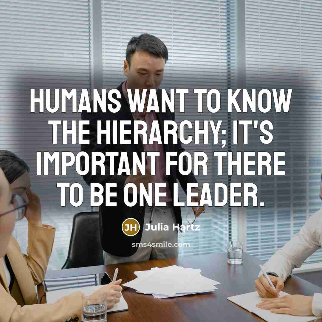“Humans want to know the hierarchy; it's important for there…” quote by Julia Hartz