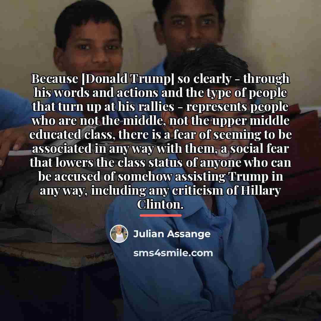“Because [Donald Trump] so clearly - through his words and…” quote by Julian Assange