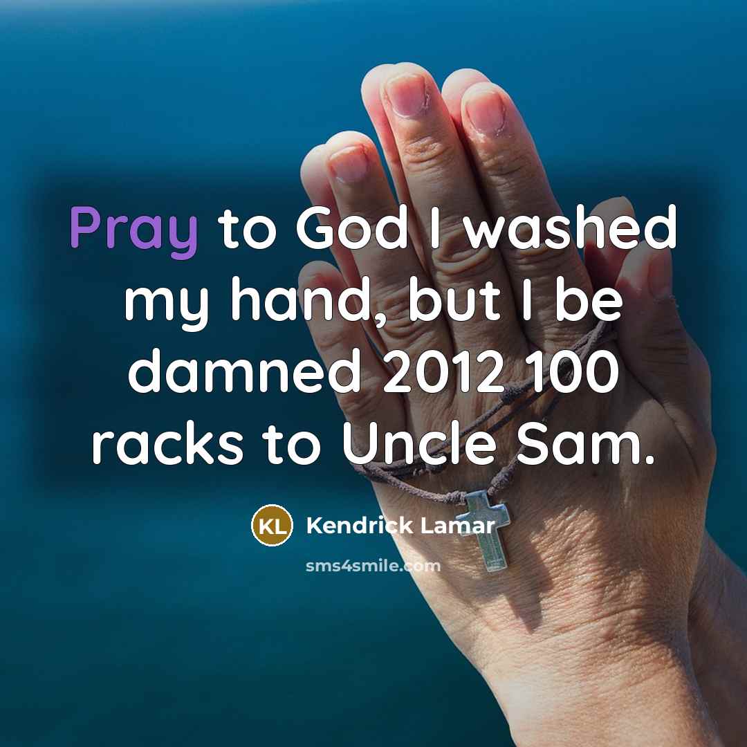 “Pray to God I washed my hand, but I be…” quote by Kendrick Lamar