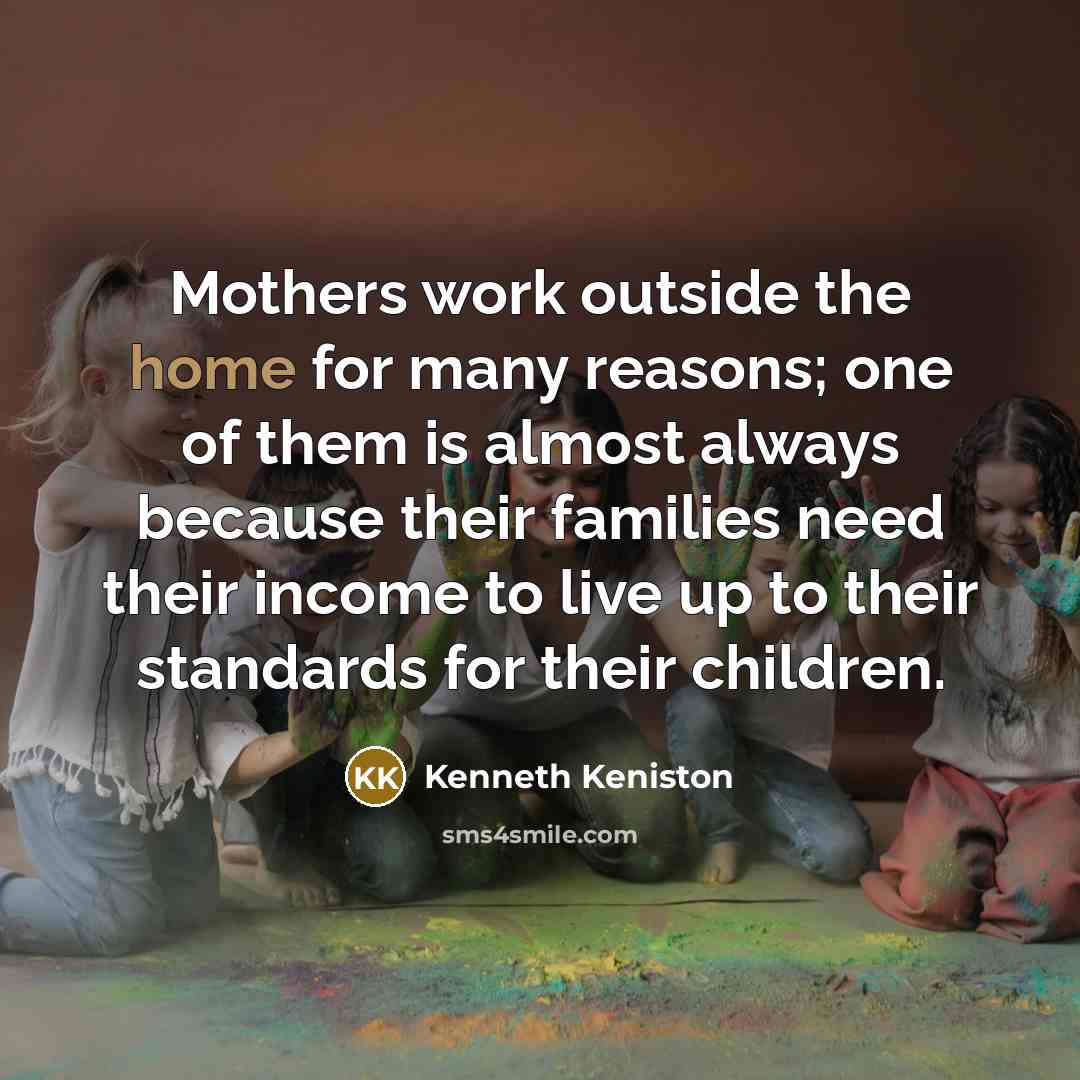 “Mothers work outside the home for many reasons; one of…” quote by Kenneth Keniston