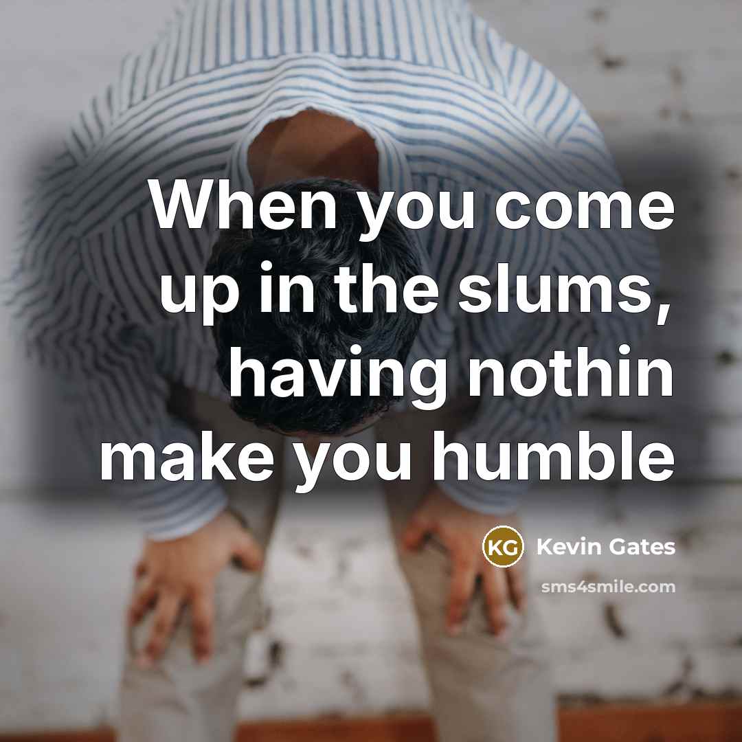 “When you come up in the slums, having nothin make…” quote by Kevin Gates