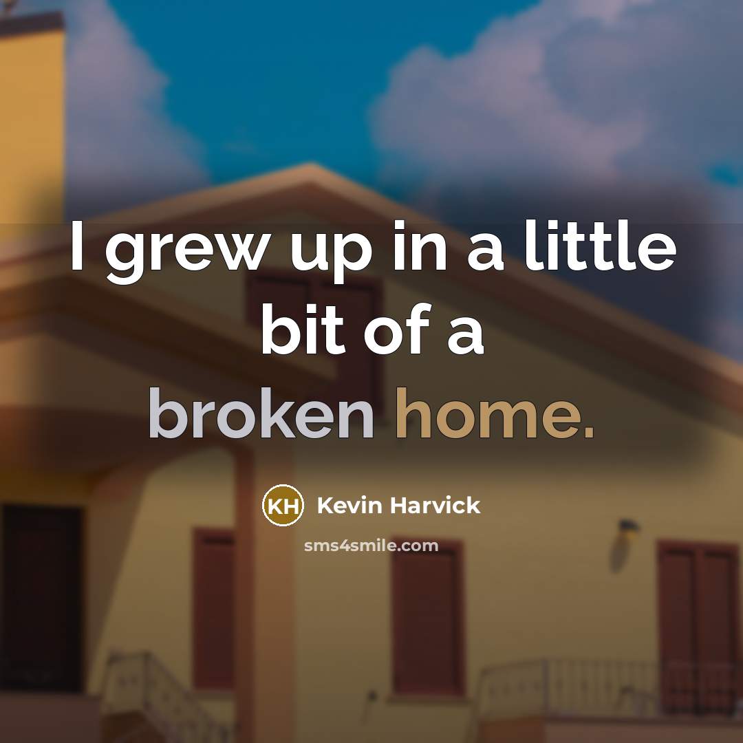“I grew up in a little bit of a broken…” quote by Kevin Harvick
