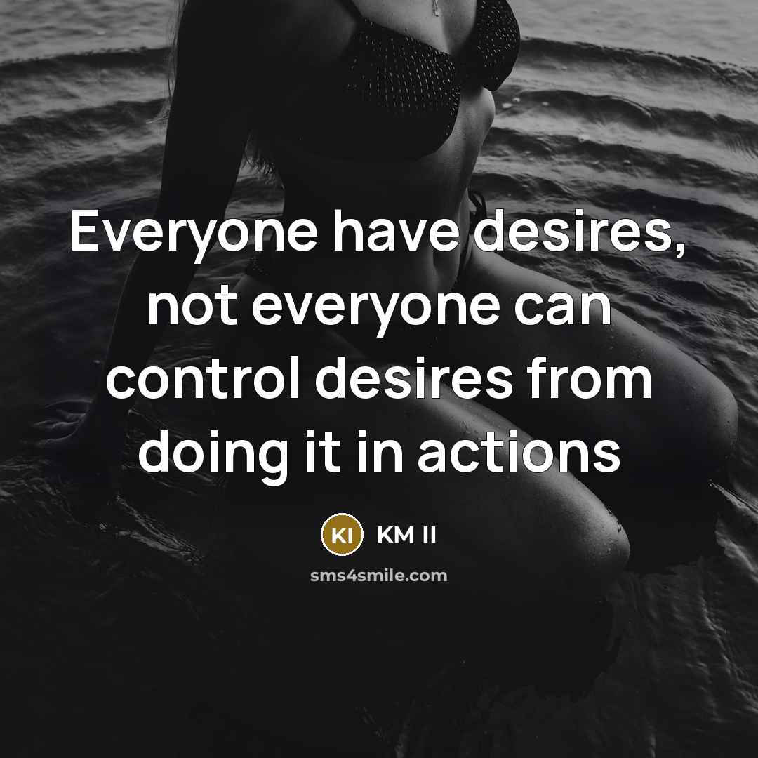 “Everyone have desires, not everyone can control desires from doing…” quote by KM II