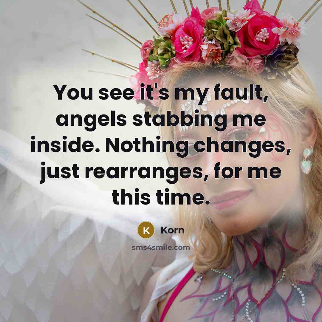 “You see it's my fault, angels stabbing me inside. Nothing…” quote by Korn