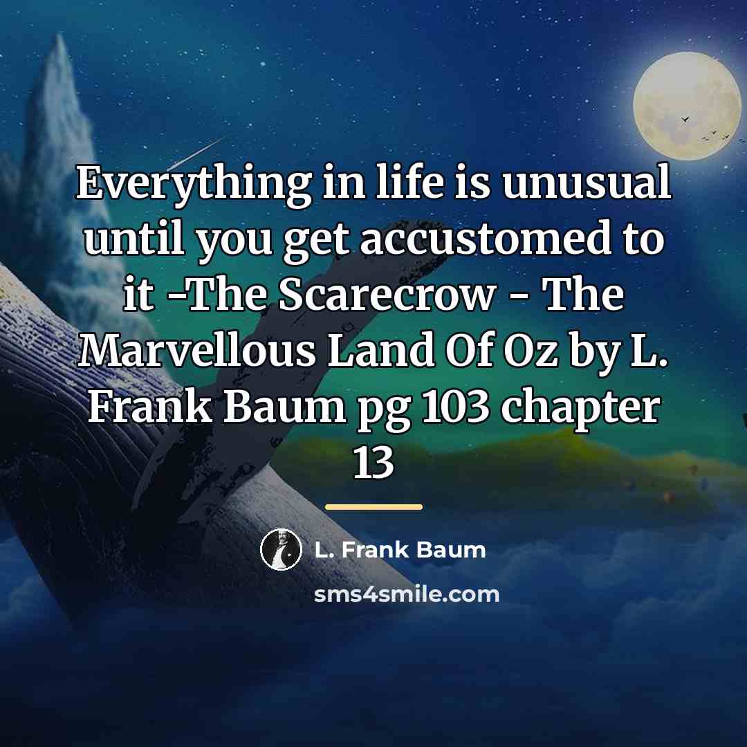 “Everything in life is unusual until you get accustomed to…” quote by L. Frank Baum