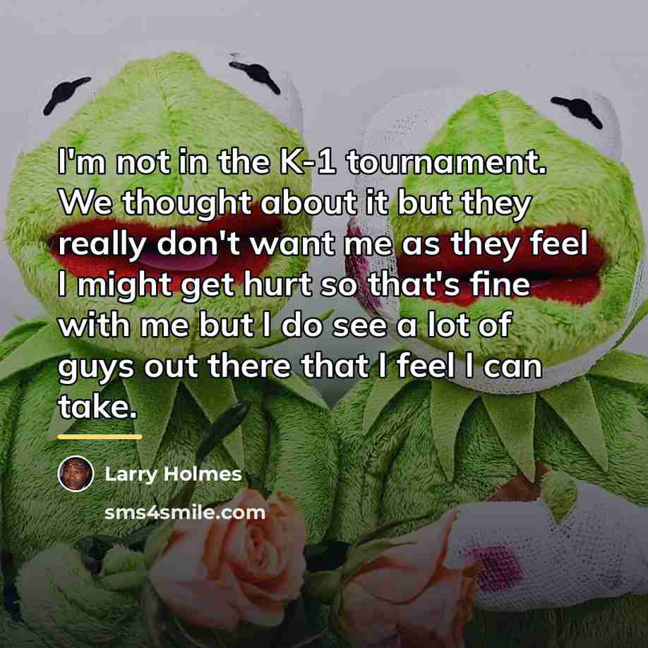 “I'm not in the K-1 tournament. We thought about it…” quote by Larry Holmes