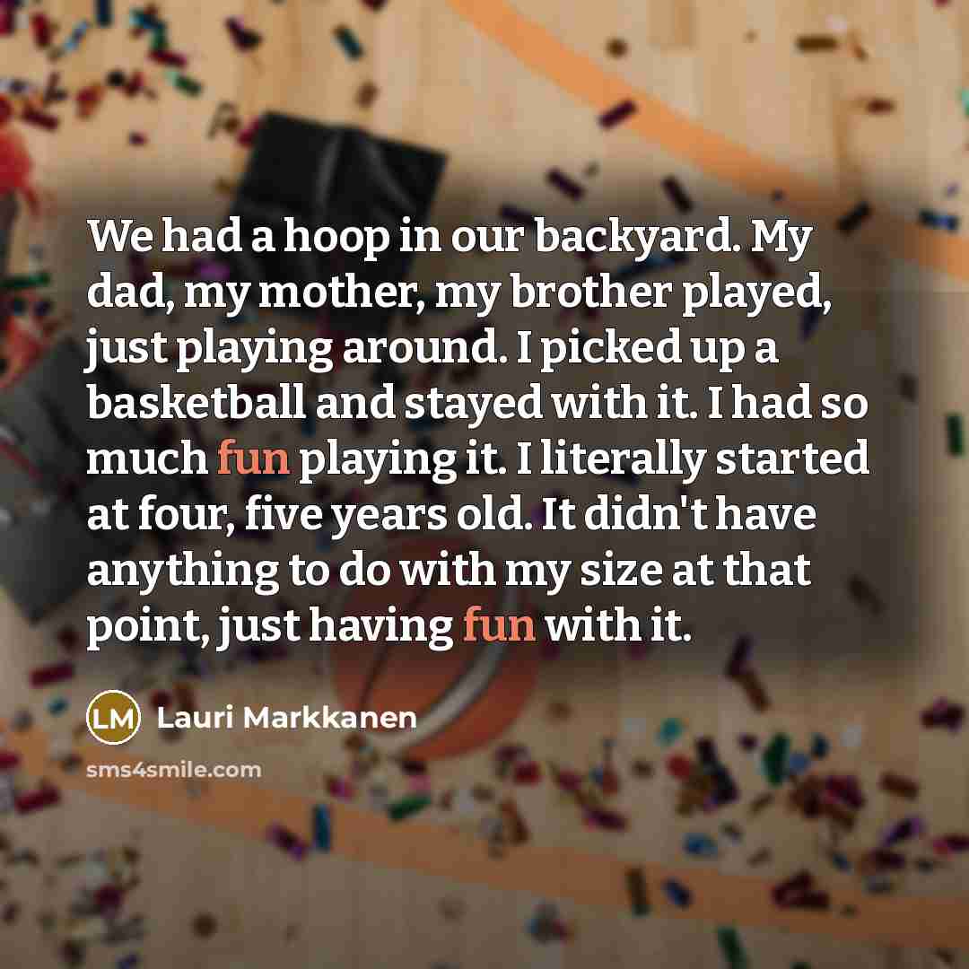 “We had a hoop in our backyard. My dad, my…” quote by Lauri Markkanen