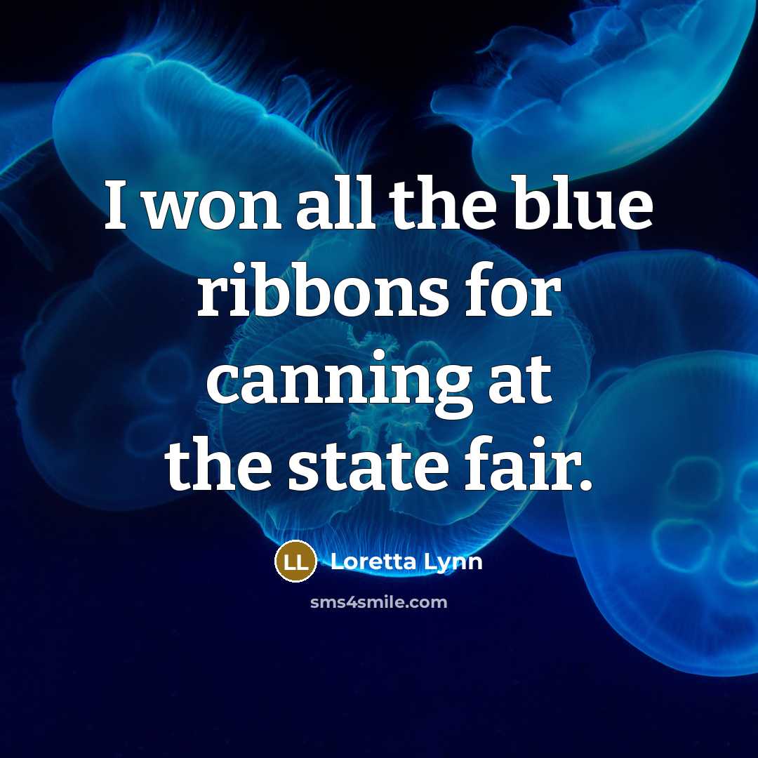 “I won all the blue ribbons for canning at the…” quote by Loretta Lynn
