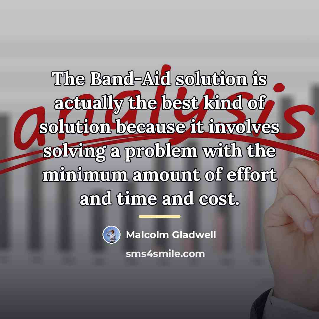 “The Band-Aid solution is actually the best kind of solution…” quote by Malcolm Gladwell