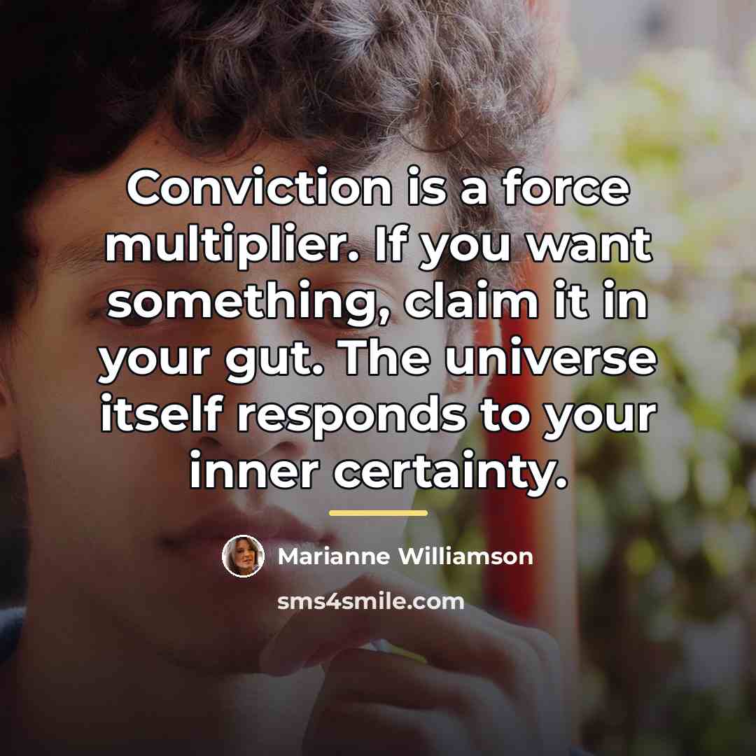 “Conviction is a force multiplier. If you want something, claim…” quote by Marianne Williamson