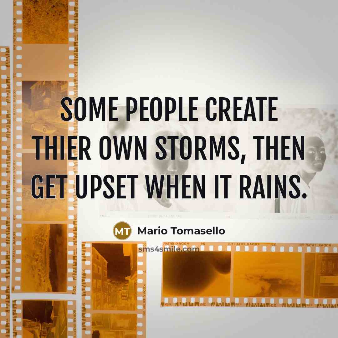 “Some people create thier own storms, then get upset when…” quote by Mario Tomasello