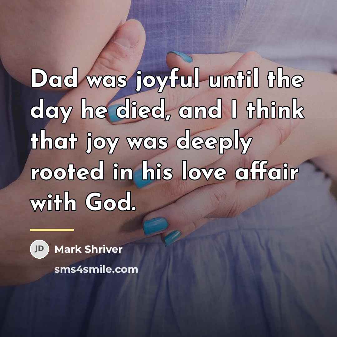 “Dad was joyful until the day he died, and I…” quote by Mark Shriver