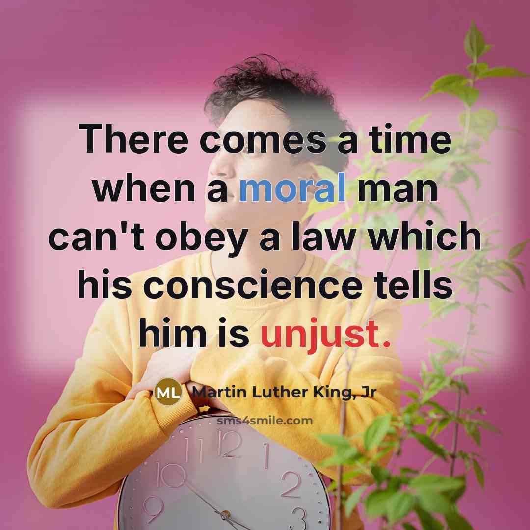 “There comes a time when a moral man can't obey…” quote by Martin Luther King, Jr