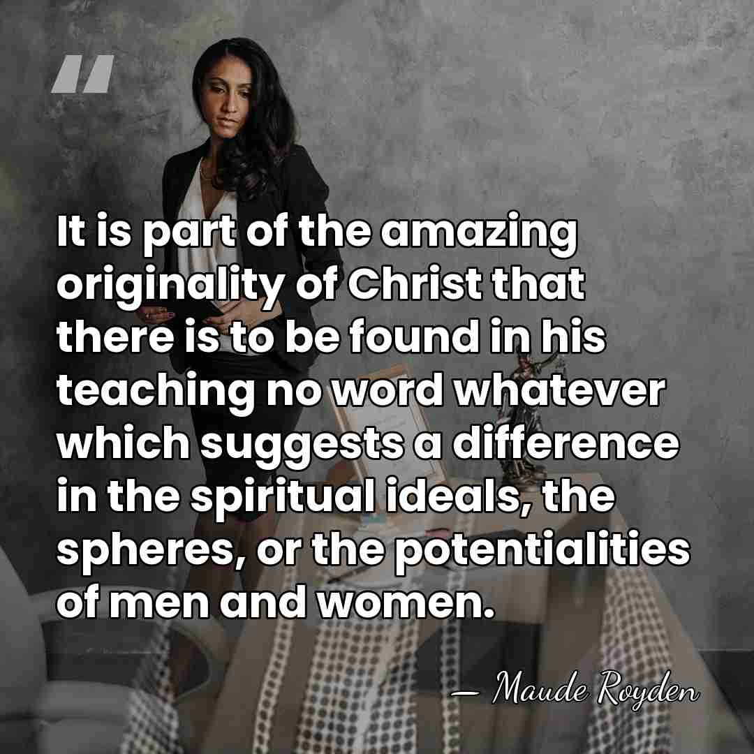 It is part of the amazing originality of Christ that there is&hellip; - Maude Royden