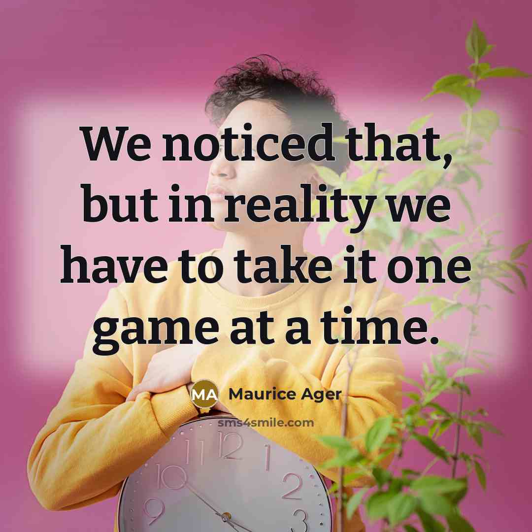 “We noticed that, but in reality we have to take it one game at a time.” quote by Maurice Ager