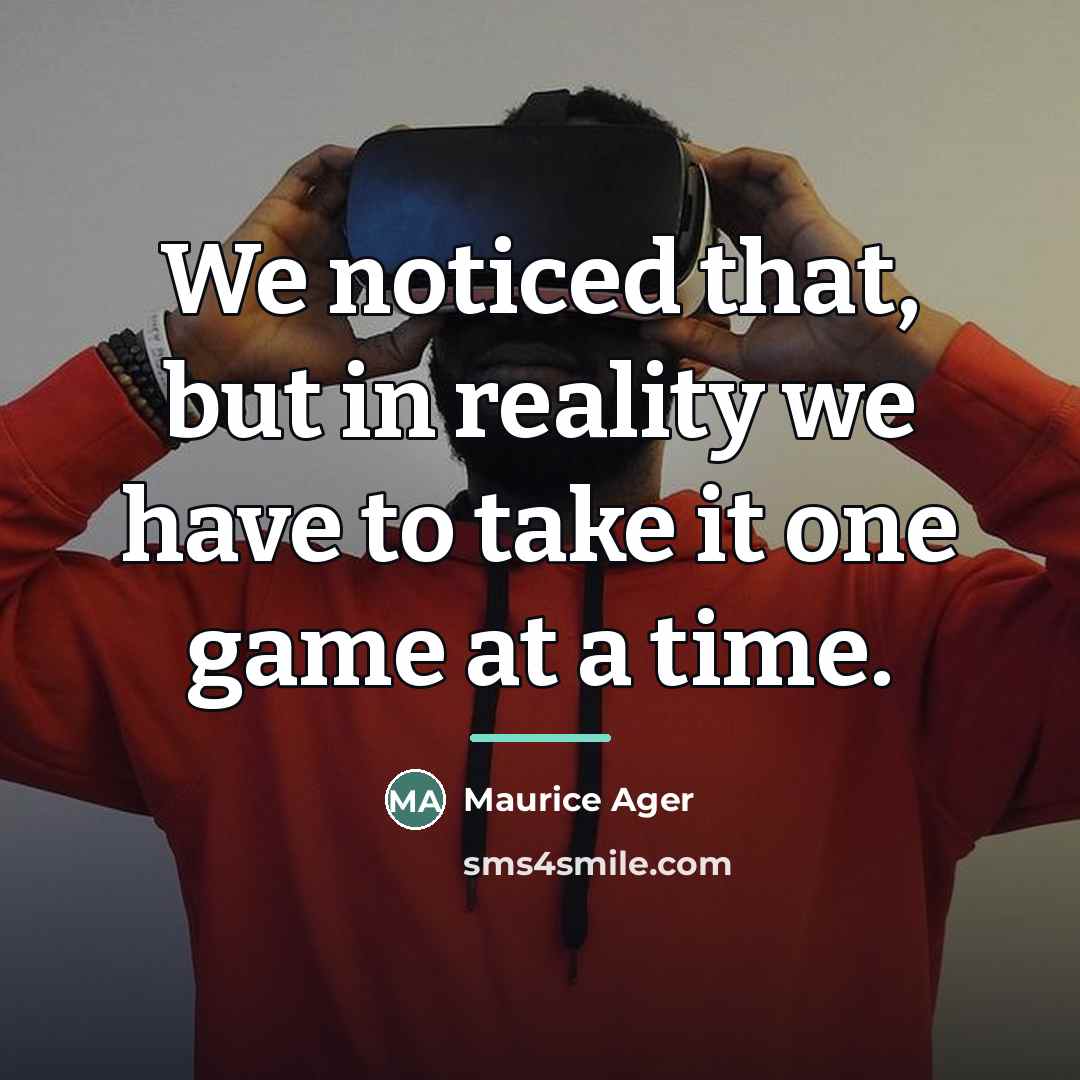 “We noticed that, but in reality we have to take…” quote by Maurice Ager