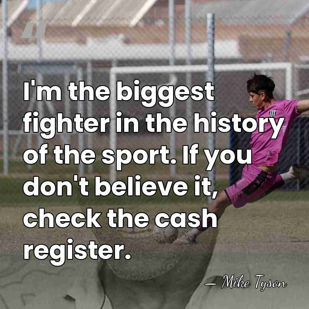 I'm the biggest fighter in the history of the sport. If you&hellip; - Mike Tyson