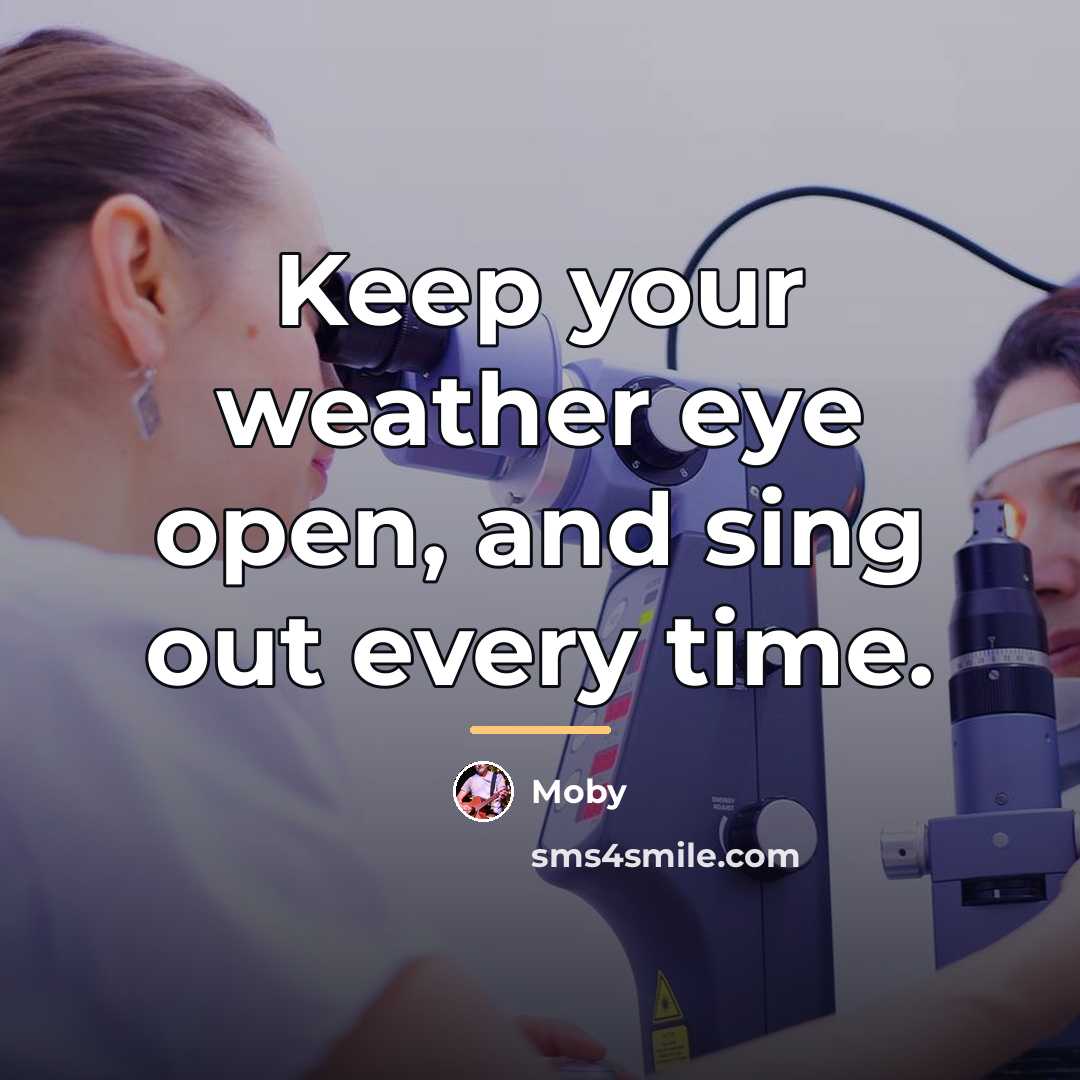 “Keep your weather eye open, and sing out every time.…” quote by Moby