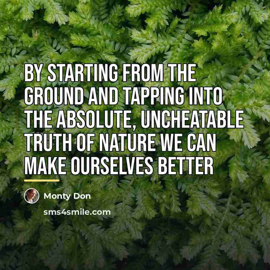“By starting from the ground and tapping into the absolute,…” quote by Monty Don