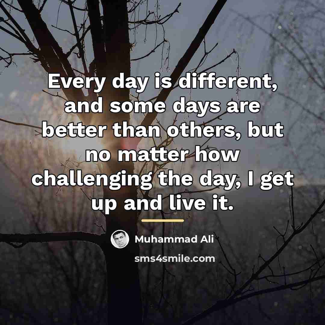 “Every day is different, and some days are better than…” quote by Muhammad Ali