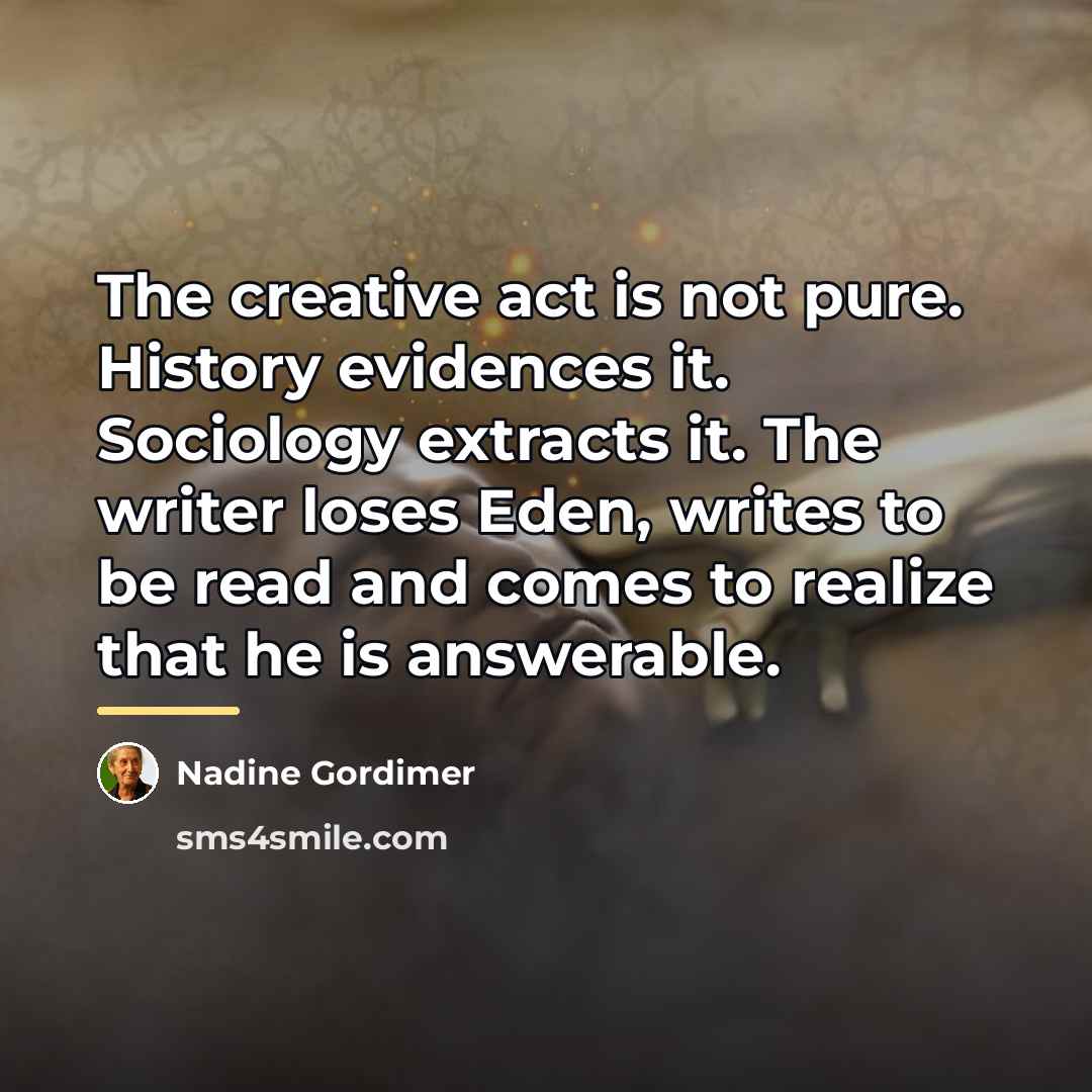“The creative act is not pure. History evidences it. Sociology…” quote by Nadine Gordimer