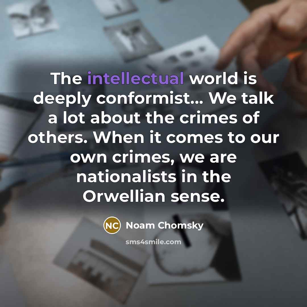 “The intellectual world is deeply conformist... We talk a lot…” quote by Noam Chomsky