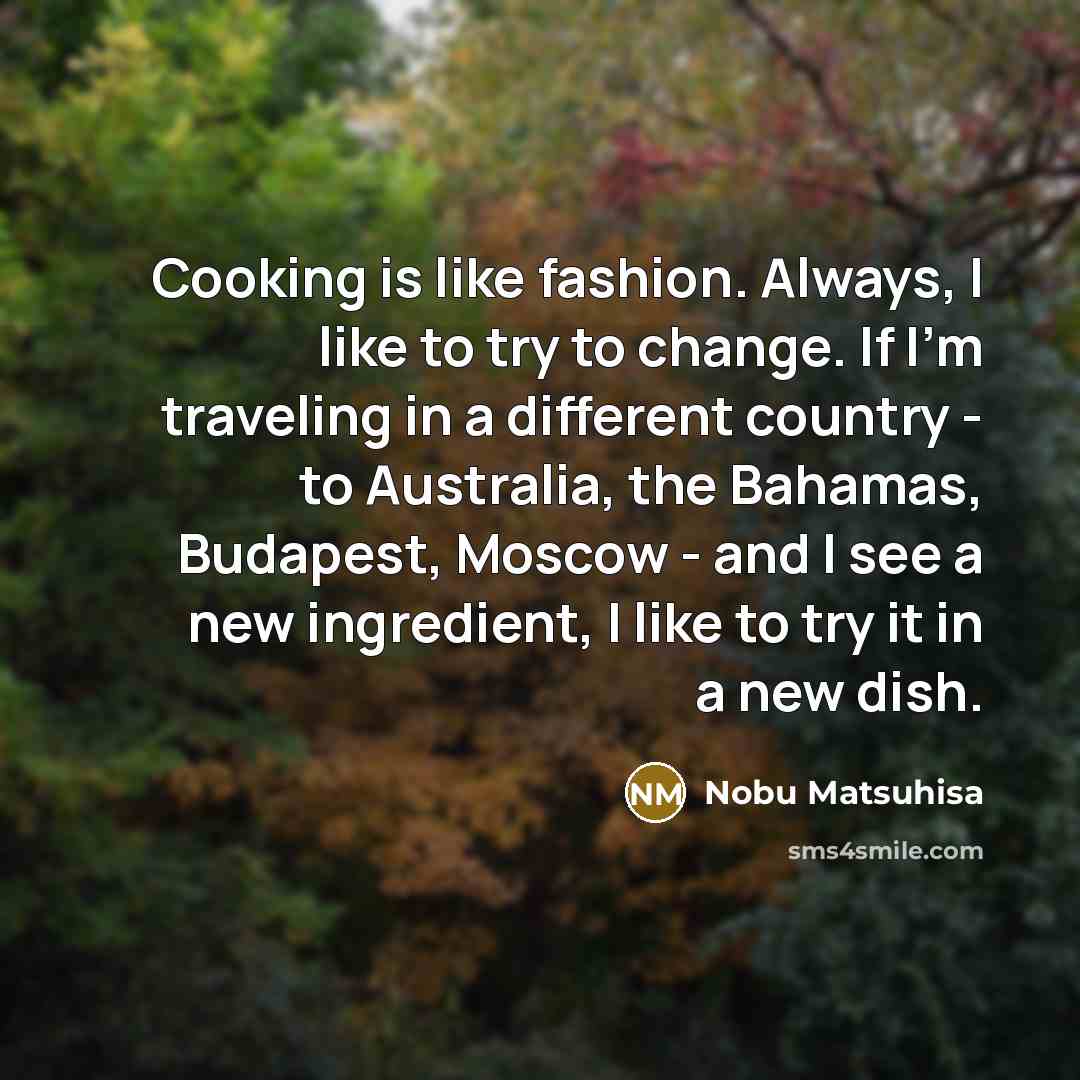 “Cooking is like fashion. Always, I like to try to…” quote by Nobu Matsuhisa