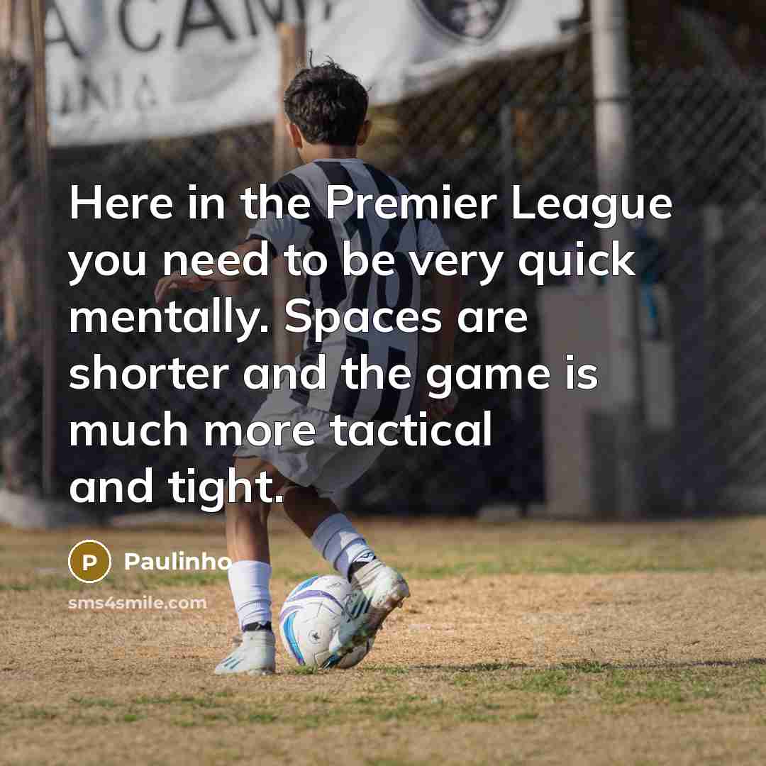 “Here in the Premier League you need to be very…” quote by Paulinho