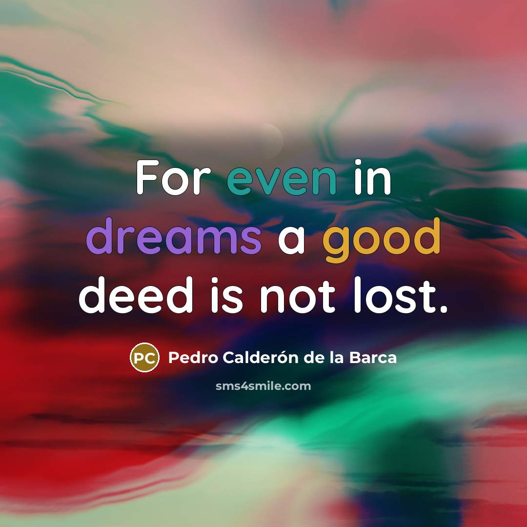 “For even in dreams a good deed is not lost.” quote by Pedro Calderon de la Barca