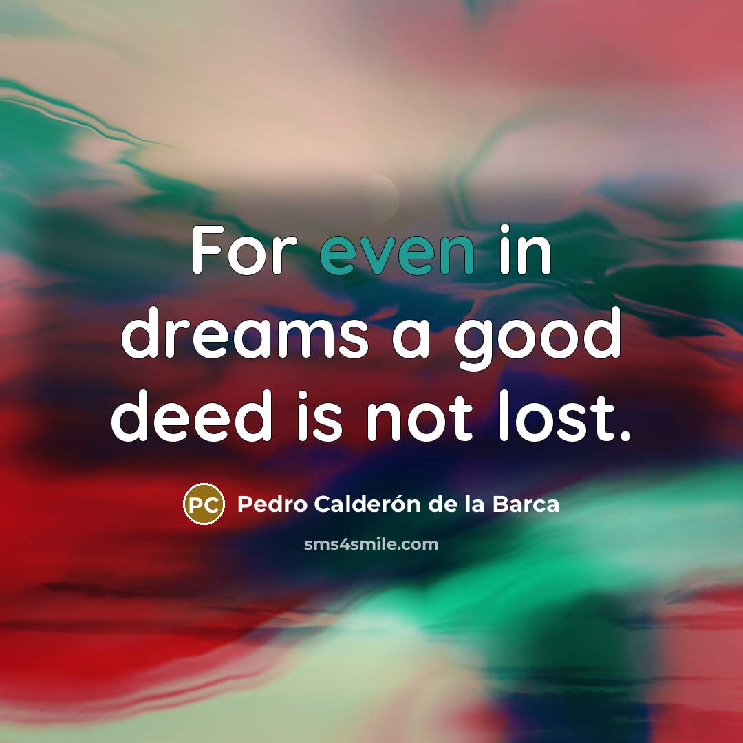 “For even in dreams a good deed is not lost.…” quote by Pedro Calderon de la Barca