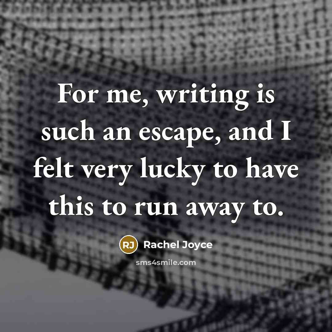 “For me, writing is such an escape, and I felt…” quote by Rachel Joyce