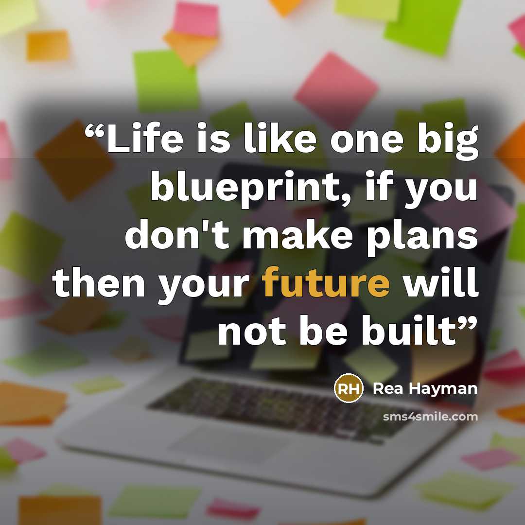 “Life is like one big blueprint, if you don't make plans then your future will not be built” quote by Rea Hayman