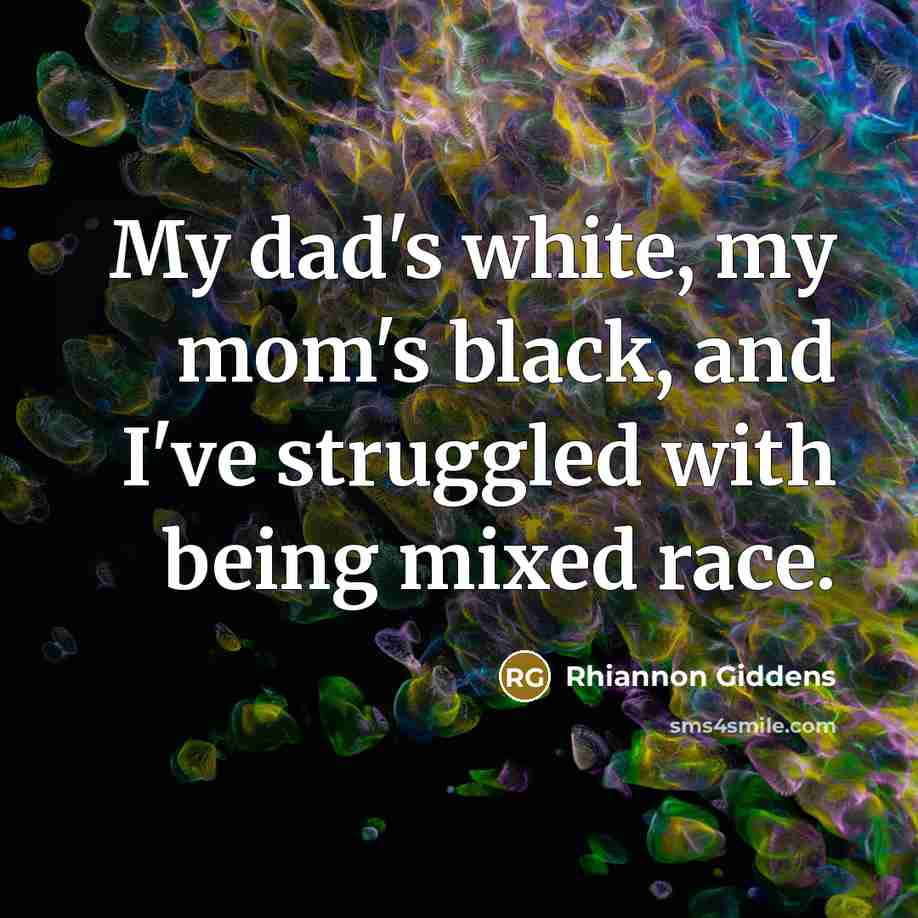 “My dad's white, my mom's black, and I've struggled with…” quote by Rhiannon Giddens