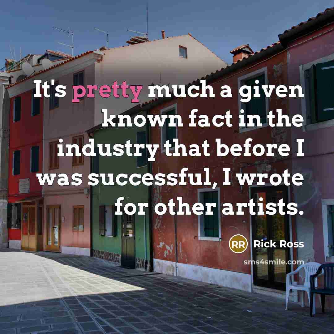 “It's pretty much a given known fact in the industry…” quote by Rick Ross
