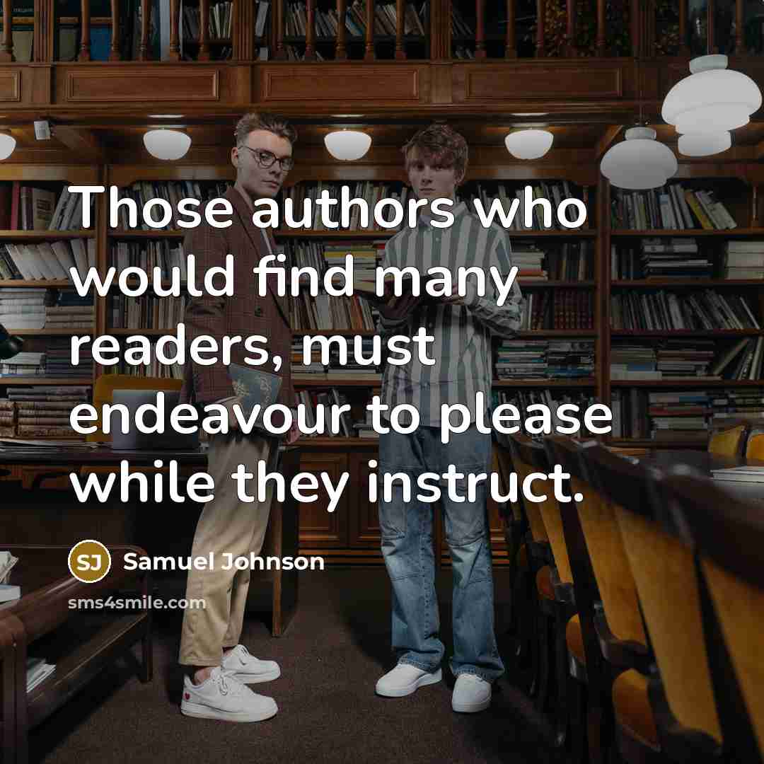 “Those authors who would find many readers, must endeavour to please while they instruct.” quote by Samuel Johnson