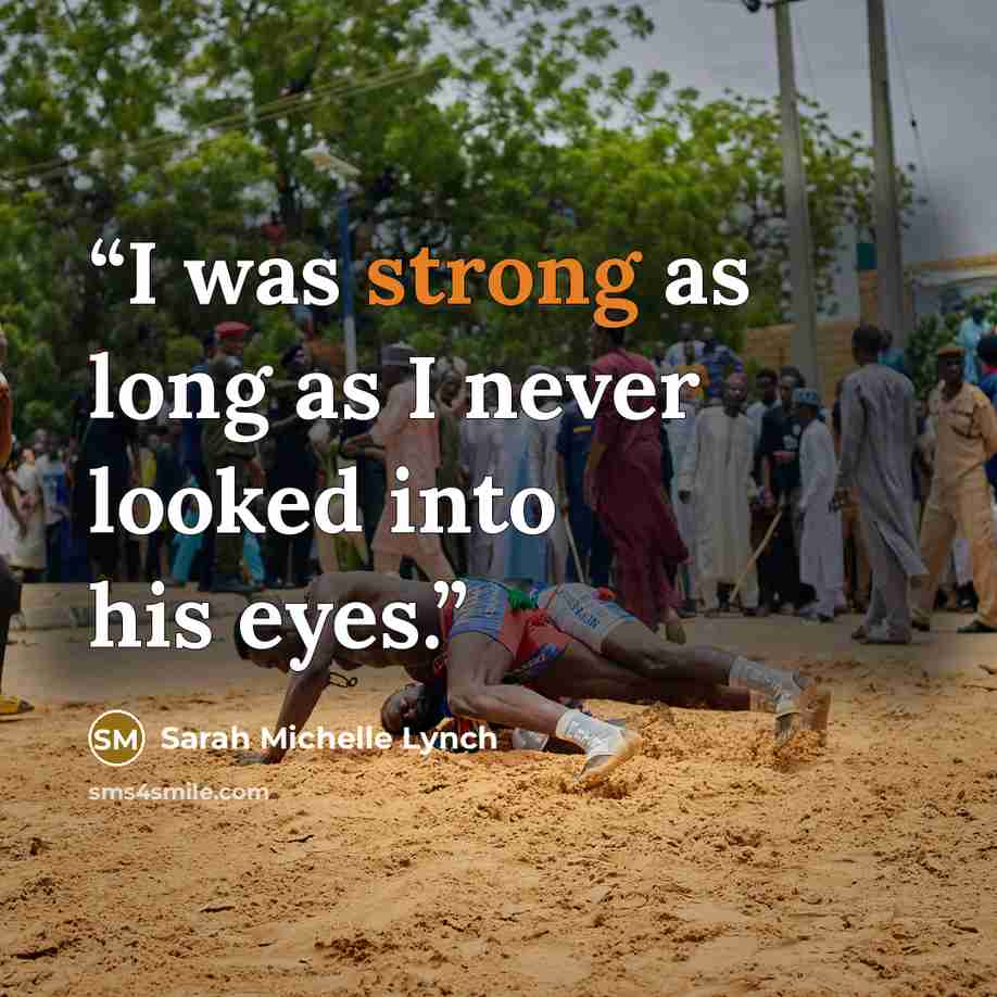 “I was strong as long as I never looked into his eyes.” quote by Sarah Michelle Lynch