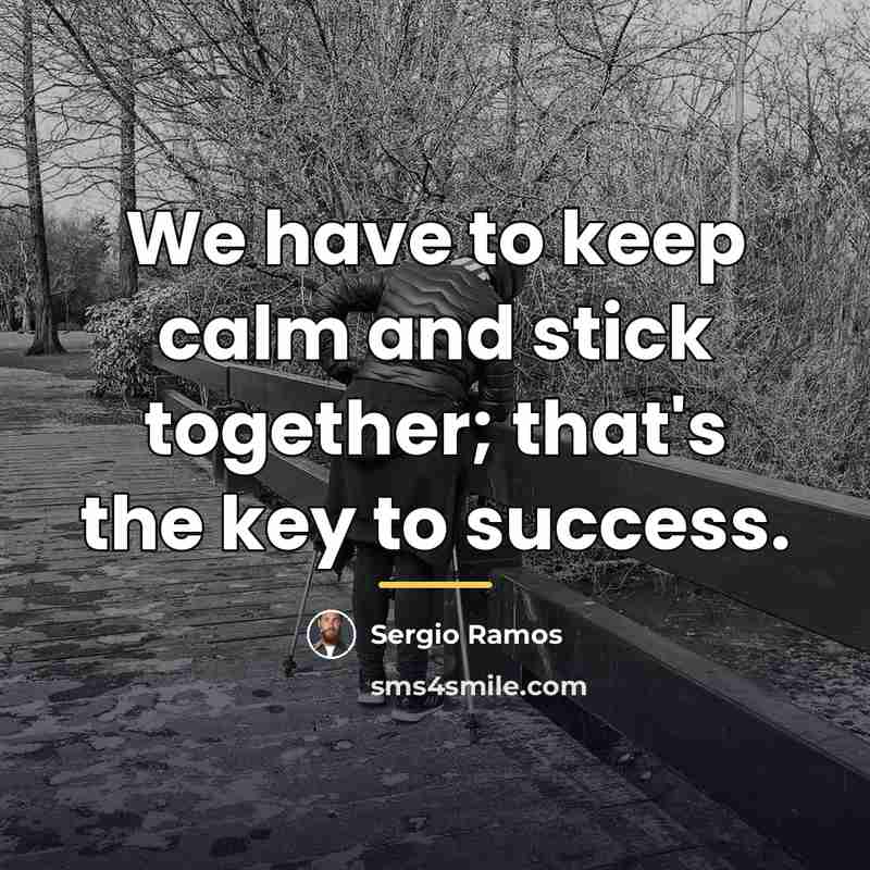 “We have to keep calm and stick together; that's the…” quote by Sergio Ramos
