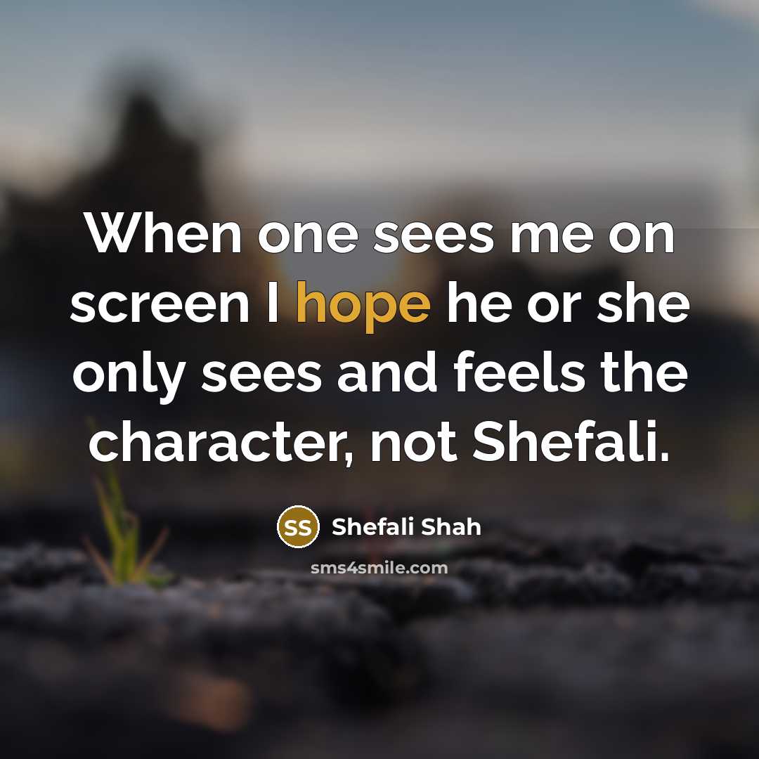 “When one sees me on screen I hope he or…” quote by Shefali Shah