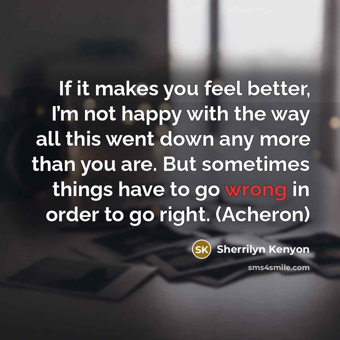 “If it makes you feel better, I’m not happy with…” quote by Sherrilyn Kenyon